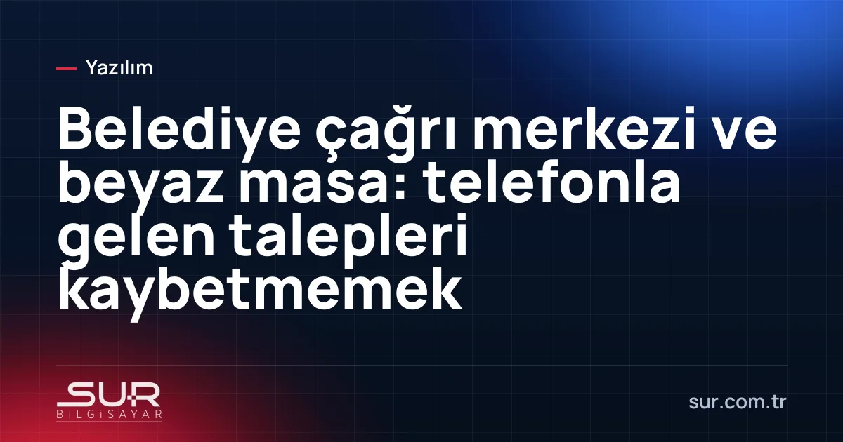 Belediye çağrı merkezinde operatör ve talep kayıt ekranı