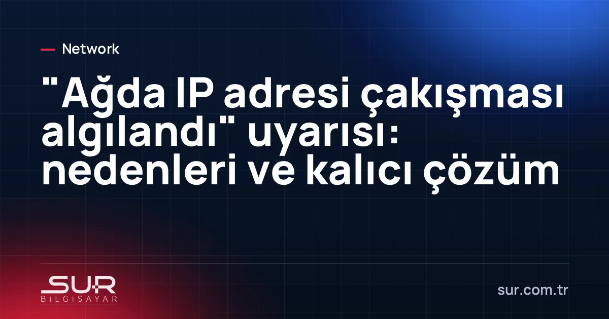 Windows bildiriminde IP adresi çakışması uyarısı