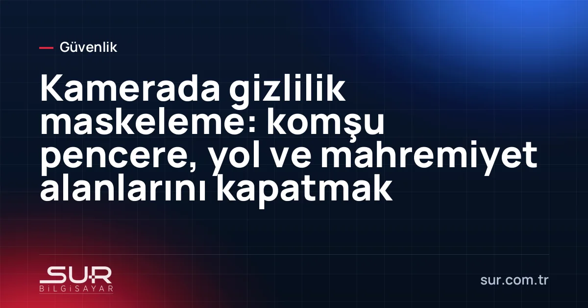 Kamera görüntüsünde komşu penceresinin siyah maske ile kapatılması