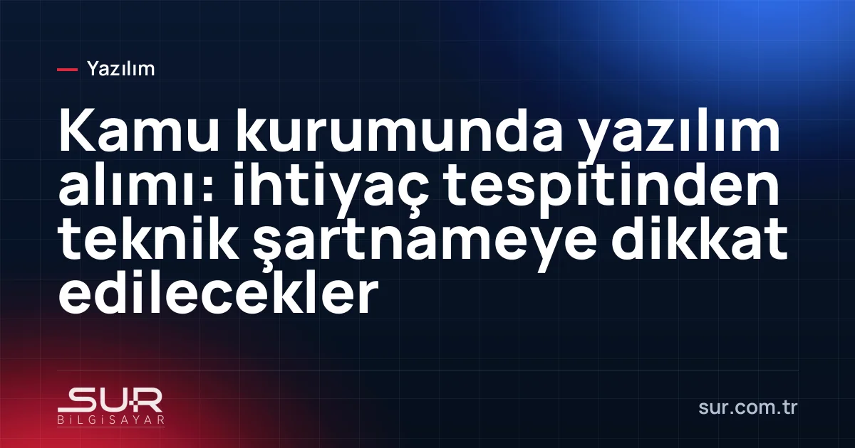 Kamu kurumunda yazılım teknik şartnamesi hazırlayan ekip