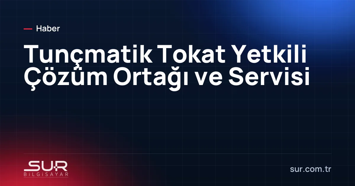 Tunçmatik Tokat Yetkili Çözüm Ortağı ve Servisi